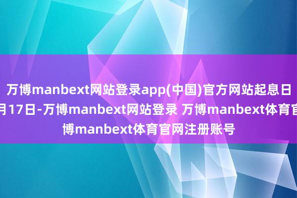 万博manbext网站登录app(中国)官方网站起息日为2025年1月17日-万博manbext网站登录 万博manbext体育官网注册账号