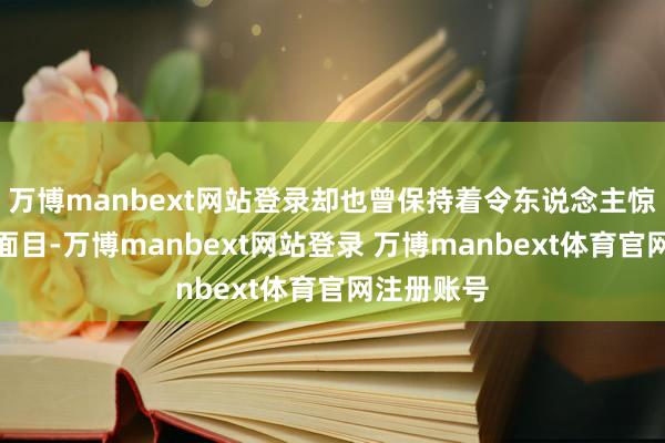 万博manbext网站登录却也曾保持着令东说念主惊艳的芳华面目-万博manbext网站登录 万博manbext体育官网注册账号