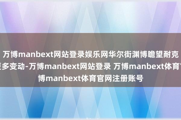 万博manbext网站登录娱乐网华尔街渊博瞻望耐克高层还会有更多变动-万博manbext网站登录 万博manbext体育官网注册账号