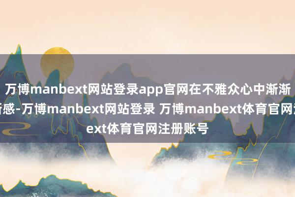 万博manbext网站登录app官网在不雅众心中渐渐零落极新感-万博manbext网站登录 万博manbext体育官网注册账号