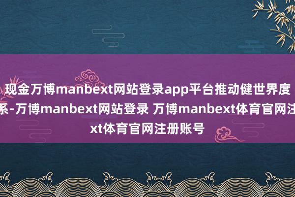 现金万博manbext网站登录app平台推动健世界度安全体系-万博manbext网站登录 万博manbext体育官网注册账号