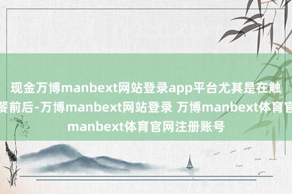 现金万博manbext网站登录app平台尤其是在触摸口鼻或用餐前后-万博manbext网站登录 万博manbext体育官网注册账号
